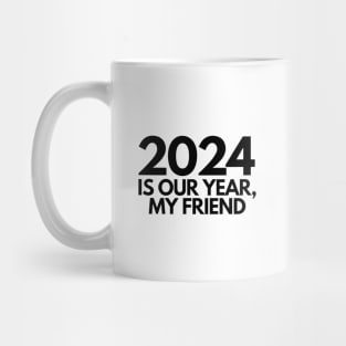 2024 is our year my friend Mug
